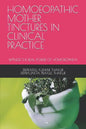 Homoeopathic Mother Tinctures in Clinical Practice: Witness the Real Power of Homoeopathy - Paperback