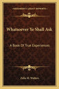 Whatsoever Ye Shall Ask: A Book of True Experiences - Paperback