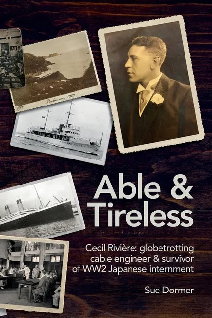 Able & Tireless: Cecil Rivière (1894 - 1993): the fascinating life of a globetrotting Cable Engineer & survivor of WW2 Japanese internment - Paperback
