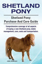 Shetland Pony. Shetland Pony: purchase and care guide. Comprehensive coverage of all aspects of buying a new Shetland pony, stable management, care, - Paperback
