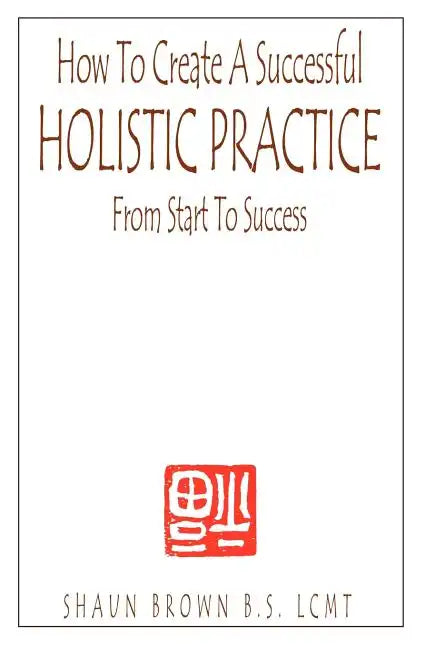 How To Create A Successful Holistic Practice - Paperback