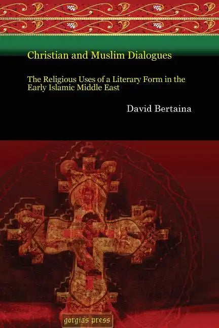 Christian and Muslim Dialogues: The Religious Uses of a Literary Form in the Early Islamic Middle East - Paperback