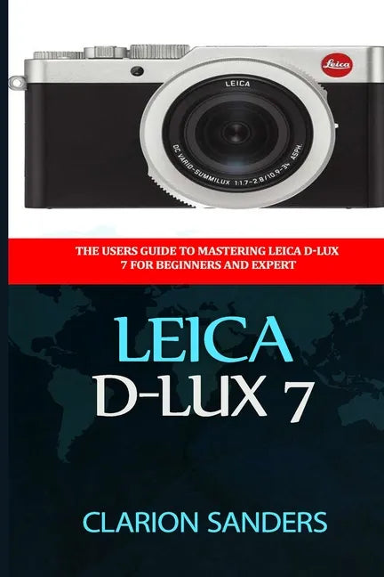 Leica D-Lux 7: The Users Guide to Mastering Leica D-Lux 7 for Beginners and Expert - Paperback