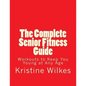 The Complete Senior Fitness Guide: Workouts to Keep You Young at Any Age - Paperback