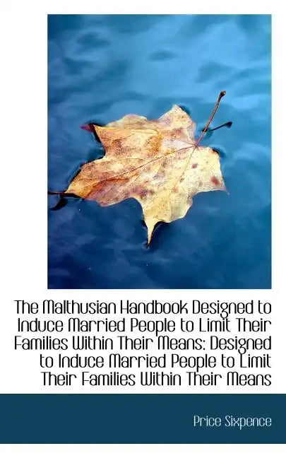 The Malthusian Handbook Designed to Induce Married People to Limit Their Families Within Their Means - Paperback