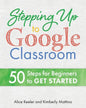 Stepping Up to Google Classroom: 50 Steps for Beginners to Get Started - Paperback