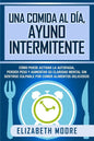 Una comida al día, ayuno intermitente: Cómo puede activar la autofagia, perder peso y aumentar su claridad mental sin sentirse culpable por comer alim - Paperback