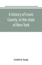 A history of Lewis County, in the state of New York: from the beginning of its settlement to the present time - Paperback
