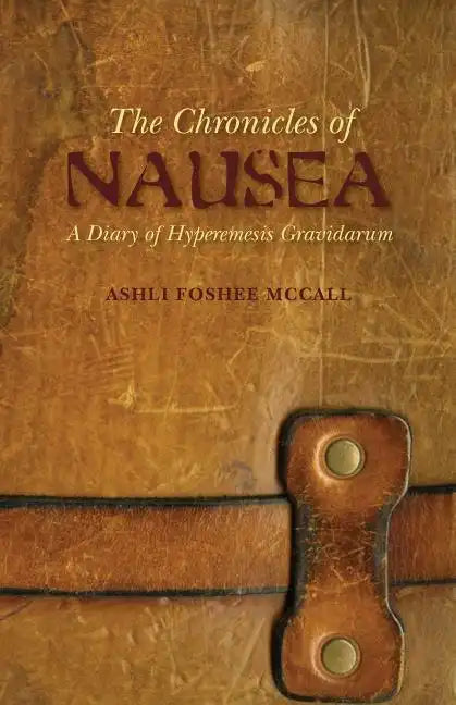 The Chronicles of Nausea: A Diary of Hyperemesis Gravidarum - Paperback