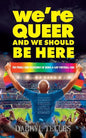 We're Queer And We Should Be Here: The perils and pleasures of being a gay football fan - Paperback