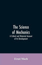 The Science of Mechanics: A Critical and Historical Account of Its Development - Paperback