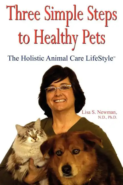 Three Simple Steps to Healthy Pets: The Holistic Animal Care Lifestyletm - Paperback