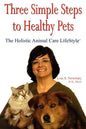 Three Simple Steps to Healthy Pets: The Holistic Animal Care Lifestyletm - Paperback