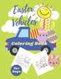 Easter Vehicles Coloring Book for Boys: Happy Easter For Kids Ages 4-8, Boys and Girls, Pages with Tractor, Digger, Truck, Cars, Bunny, Eggs - Paperback