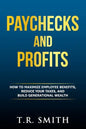 Paychecks and Profits: How to Maximize Employee Benefits, Reduce Your Taxes, and Build Generational Wealth - Paperback