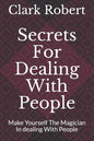 Secrets For Dealing With People: Make Yourself The Magician In dealing With People - Paperback