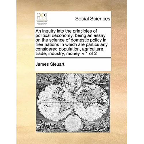 An inquiry into the principles of political oeconomy: being an essay on the science of domestic policy in free nations In which are particularly consi - Paperback