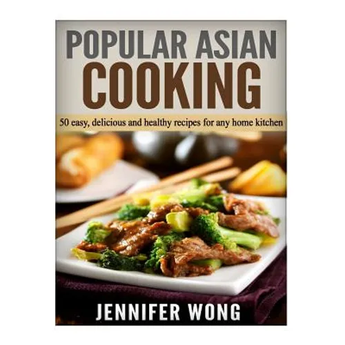 Popular Asian Cooking: 50 Easy, Delicious, and Healthy Recipes for any Home Kitchen - Paperback