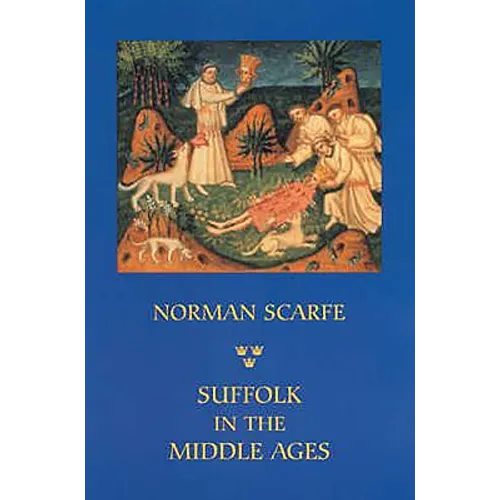 Suffolk in the Middle Ages: Studies in Places and Place-Names, the Sutton Hoo Ship-Burial, Saints, Mummies and Crosses, Domesday Book and Chronicl - Paperback