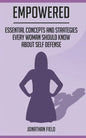Empowered: Essential Concepts and Strategies Every Woman Should Know About Self Defense - Paperback
