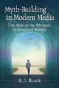 Myth-Building in Modern Media: The Role of the Mytharc in Imagined Worlds - Paperback