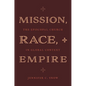 Mission, Race, and Empire: The Episcopal Church in Global Context - Hardcover