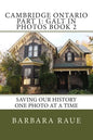 Cambridge Ontario Part 1: Galt in Photos Book 2: Saving Our History One Photo at a Time - Paperback