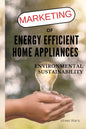 Marketing of Energy Efficient Home Appliances - Environmental Sustainability - Paperback