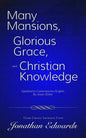 Many Mansions, Glorious Grace, and Christian Knowledge: Three Classic Sermons From Jonathan Edwards Updated to Contemporary English - Paperback