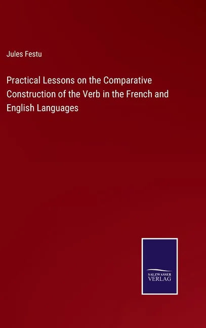 Practical Lessons on the Comparative Construction of the Verb in the French and English Languages - Hardcover