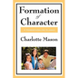 Formation of Character: Volume V of Charlotte Mason's Homeschooling Series - Paperback