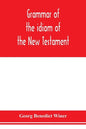 Grammar of the idiom of the New Testament: prepared as a solid base for the interpretation of the New Testament - Paperback