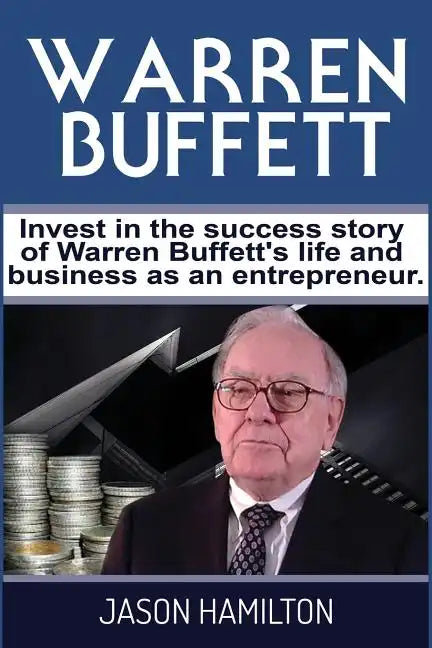 Warren Buffett: Invest in the success story of Warren Buffett's life and business as an entrepreneur. - Paperback