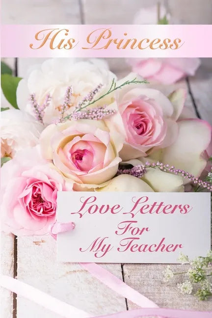 His Princess Love Letters: Love Letters For My Teacher - Paperback