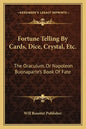 Fortune Telling by Cards, Dice, Crystal, Etc.: The Oraculum, or Napoleon Buonaparte's Book of Fate - Paperback