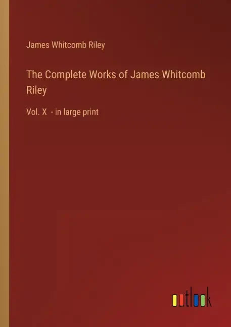The Complete Works of James Whitcomb Riley: Vol. X - in large print - Paperback