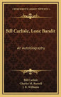 Bill Carlisle, Lone Bandit: An Autobiography - Hardcover