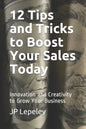 12 Tips and Tricks to Boost Your Sales Today: Innovation and Creativity to Grow Your Business - Paperback