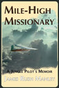 Mile-High Missionary: A Jungle Pilot's Memoir - Paperback