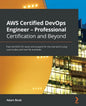AWS Certified DevOps Engineer - Professional Certification and Beyond: Pass the DOP-C01 exam and prepare for the real world using case studies and rea - Paperback