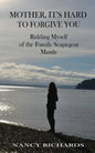 Mother, It's Hard to Forgive You: Ridding Myself of the Family Scapegoat Mantle - Paperback