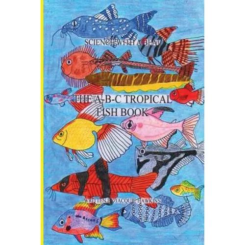The A-B-C Tropical Fish Book: Part of the A-B-C Science Series: A Children'ts identification book about tropical fish told in rhyme. - Paperback