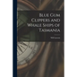 Blue Gum Clippers and Whale Ships of Tasmania - Paperback