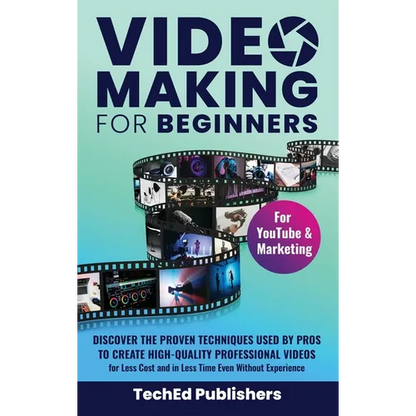 Video Making for Beginners: Discover the Proven Techniques Used by Pros to Create High-Quality Professional Videos for Less Cost and in Less Time Even - Hardcover