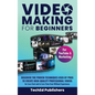 Video Making for Beginners: Discover the Proven Techniques Used by Pros to Create High-Quality Professional Videos for Less Cost and in Less Time Even - Hardcover