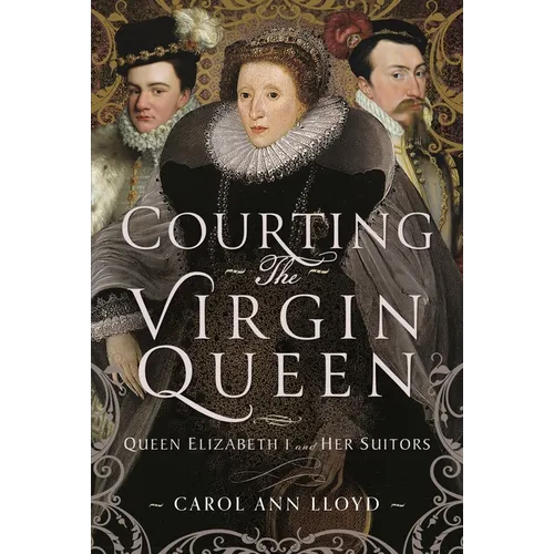 Courting the Virgin Queen: Queen Elizabeth I and Her Suitors - Hardcover