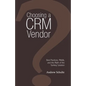 Choosing a Crm Vendor: Best Practices, Pitfalls, and the Myth of the Turnkey Solution - Paperback