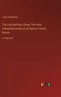 The Lock and Key Library; The most interesting stories of all nations: French Novels: in large print - Hardcover