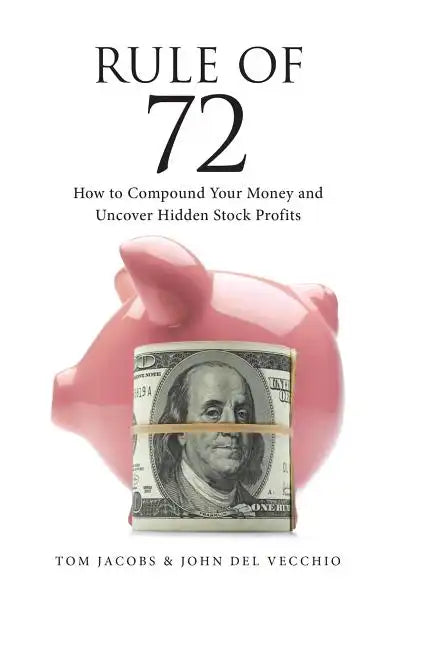 Rule of 72: How to Compound Your Money and Uncover Hidden Stock Profits - Paperback