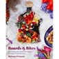 Boards & Bites: Food Styling and Homemade Recipes for Elegant Party Planning - Hardcover